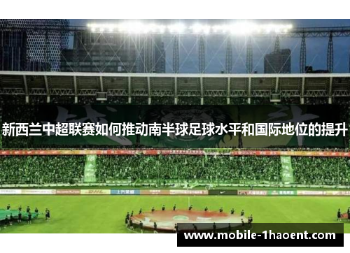 新西兰中超联赛如何推动南半球足球水平和国际地位的提升