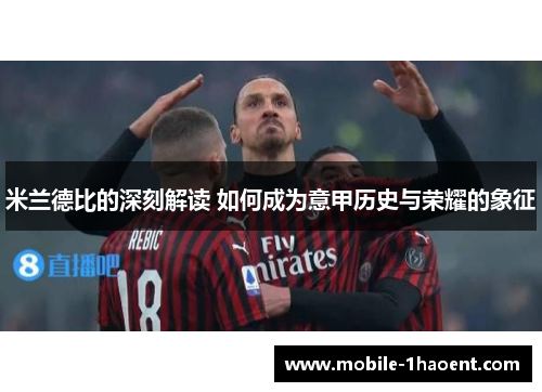 米兰德比的深刻解读 如何成为意甲历史与荣耀的象征