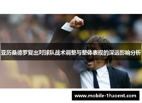 亚历桑德罗复出对球队战术调整与整体表现的深远影响分析