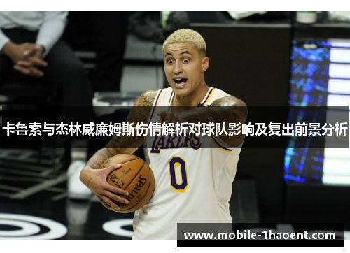 卡鲁索与杰林威廉姆斯伤情解析对球队影响及复出前景分析