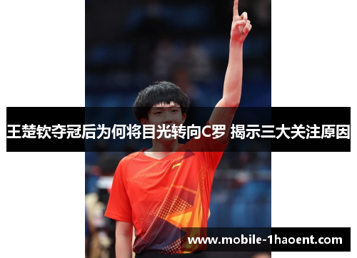 王楚钦夺冠后为何将目光转向C罗 揭示三大关注原因