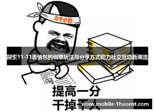探索11-11表情包的创意玩法与分享方式助力社交互动新潮流