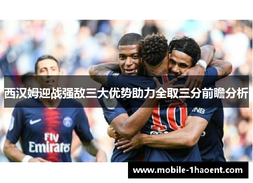 西汉姆迎战强敌三大优势助力全取三分前瞻分析 西汉姆迎战强敌三大优势助力全取三分前瞻分析