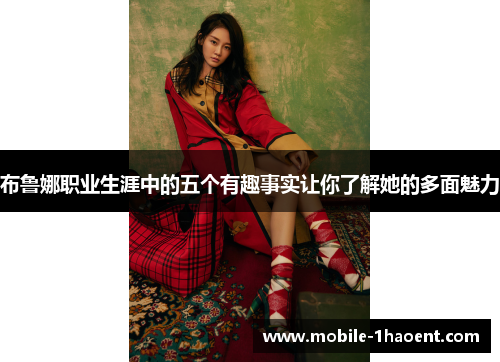 布鲁娜职业生涯中的五个有趣事实让你了解她的多面魅力