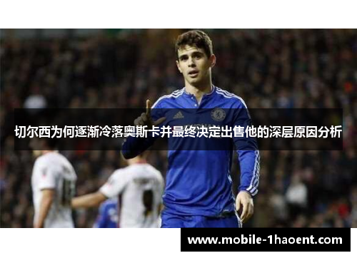 切尔西为何逐渐冷落奥斯卡并最终决定出售他的深层原因分析 切尔西为何逐渐冷落奥斯卡并最终决定出售他的深层原因分析