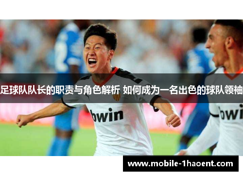 足球队队长的职责与角色解析 如何成为一名出色的球队领袖 足球队队长的职责与角色解析 如何成为一名出色的球队领袖