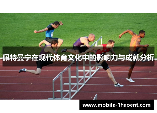佩特曼宁在现代体育文化中的影响力与成就分析 佩特曼宁在现代体育文化中的影响力与成就分析