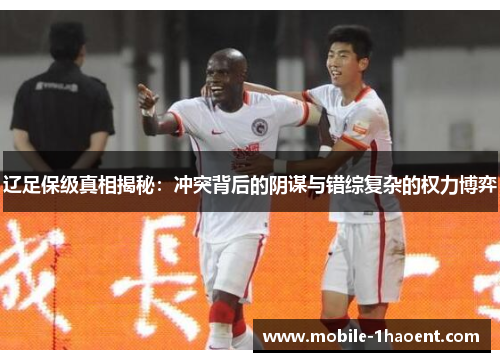 辽足保级真相揭秘:冲突背后的阴谋与错综复杂的权力博弈 辽足保级真相揭秘:冲突背后的阴谋与错综复杂的权力博弈