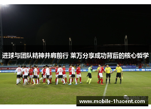 进球与团队精神并肩前行 莱万分享成功背后的核心哲学 进球与团队精神并肩前行 莱万分享成功背后的核心哲学