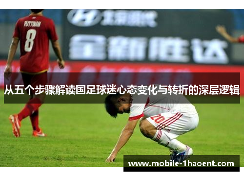 从五个步骤解读国足球迷心态变化与转折的深层逻辑 从五个步骤解读国足球迷心态变化与转折的深层逻辑