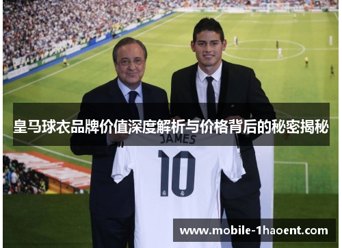 皇马球衣品牌价值深度解析与价格背后的秘密揭秘 皇马球衣品牌价值深度解析与价格背后的秘密揭秘