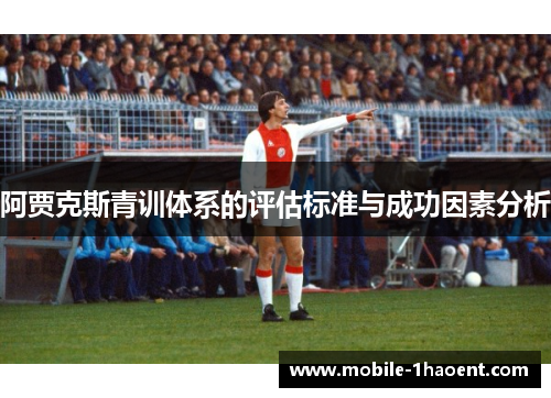 阿贾克斯青训体系的评估标准与成功因素分析 阿贾克斯青训体系的评估标准与成功因素分析
