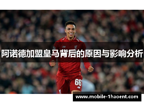 阿诺德加盟皇马背后的原因与影响分析 阿诺德加盟皇马背后的原因与影响分析