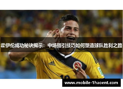霍伊伦成功秘诀揭示：中场指引技巧如何塑造球队胜利之路