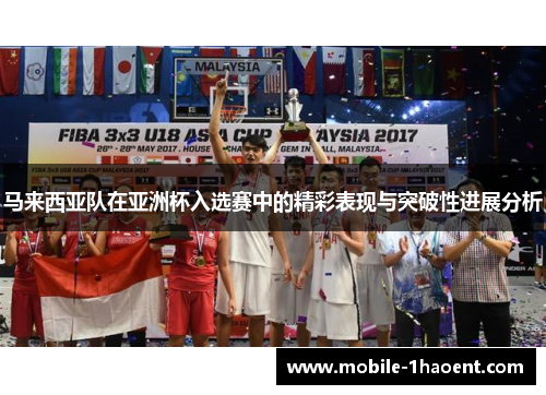 马来西亚队在亚洲杯入选赛中的精彩表现与突破性进展分析