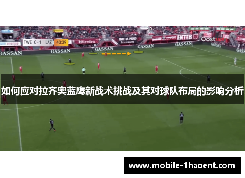 如何应对拉齐奥蓝鹰新战术挑战及其对球队布局的影响分析