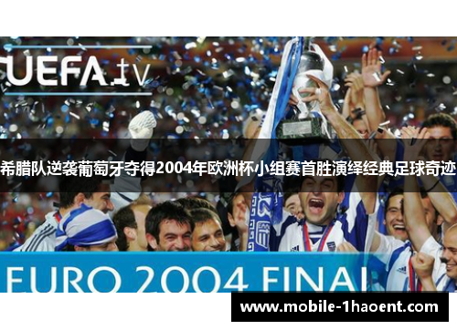 希腊队逆袭葡萄牙夺得2004年欧洲杯小组赛首胜演绎经典足球奇迹 希腊队逆袭葡萄牙夺得2004年欧洲杯小组赛首胜演绎经典足球奇迹