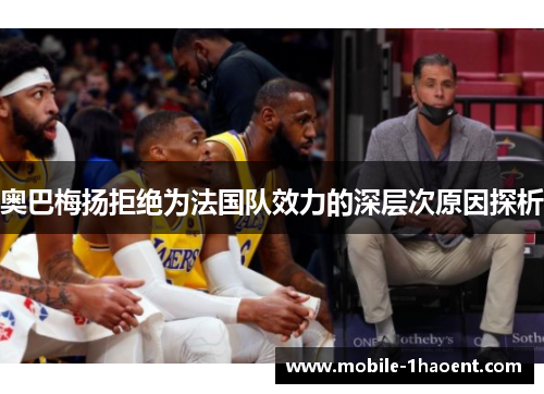 奥巴梅扬拒绝为法国队效力的深层次原因探析 奥巴梅扬拒绝为法国队效力的深层次原因探析