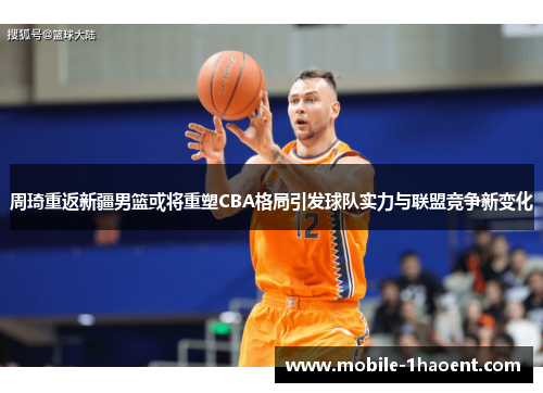 周琦重返新疆男篮或将重塑CBA格局引发球队实力与联盟竞争新变化 周琦重返新疆男篮或将重塑CBA格局引发球队实力与联盟竞争新变化