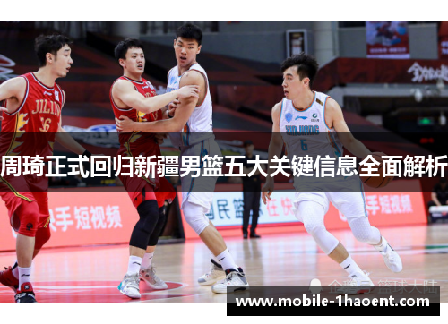 周琦正式回归新疆男篮五大关键信息全面解析