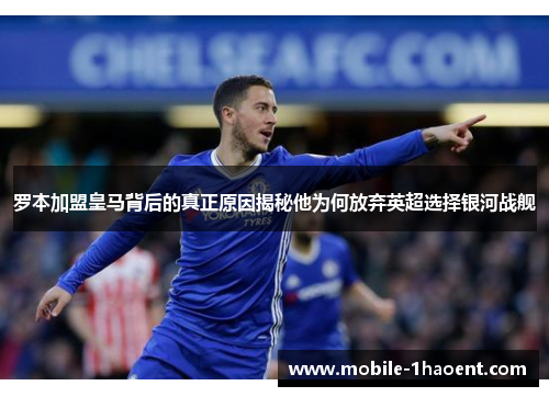 罗本加盟皇马背后的真正原因揭秘他为何放弃英超选择银河战舰 罗本加盟皇马背后的真正原因揭秘他为何放弃英超选择银河战舰