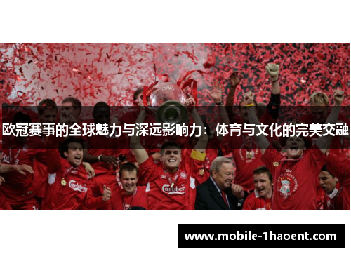 欧冠赛事的全球魅力与深远影响力:体育与文化的完美交融 欧冠赛事的全球魅力与深远影响力:体育与文化的完美交融