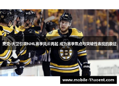 麦克·大卫引领NHL赛季风云再起 成为赛季焦点与突破性表现的象征 麦克·大卫引领NHL赛季风云再起 成为赛季焦点与突破性表现的象征