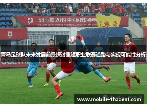 青岛足球队未来发展前景探讨重返职业联赛道路与实现可能性分析